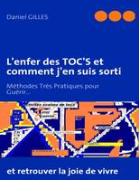 L'enfer des TOC'S et comment j'en suis sorti, Méthodes Très Pratiques pour Guérir