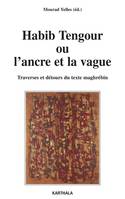 Habib Tengour ou L'ancre et la vague - traverses et détours du texte maghrébin, traverses et détours du texte maghrébin