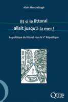 Et si le littoral allait jusqu'à la mer !, La politique du littoral sous la V<SUP>e</SUP> république