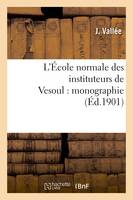 L'École normale des instituteurs de Vesoul : monographie