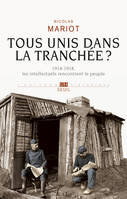 Tous unis dans la tranchée?. 1914-1918, les intellectuels rencontrent le peuple, 1914-1918, les intellectuels rencontrent le peuple