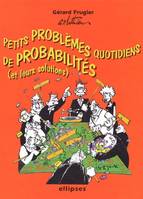 Petits problèmes quotidiens de probabilités avec leurs solutions, avec leurs solutions