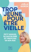 Trop jeune pour être vieille, Petit manuel de savoir rire (et profiter) de son âge