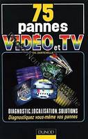 75 pannes vidéo et TV - Diagnostic, localisation, solutions