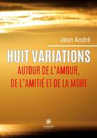 Huit variations autour de l'amour, de l'amitié et de la mort