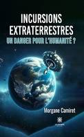 Incursions extraterrestres, Un danger pour l'humanité ?