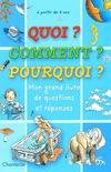 Quoi ? comment ? pourquoi ? Mon grand livre de questions et réponses, mon grand livre de questions et réponses