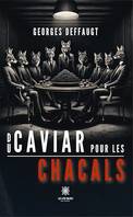 Du caviar pour les chacals