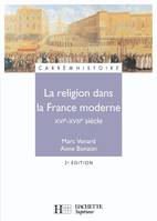 La Religion dans la France moderne XVIe- XVIIIe siècle éd. 2008, XVIe-XVIIIe siècle