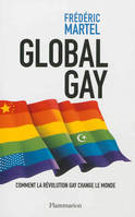 Global gay / comment la culture gay a changé le monde