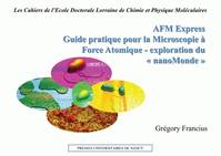 AFM Express. Guide pratique pour la Microscopie à Force Atomique - exploration du « nanoMonde », guide pratique pour la microscopie à force atomique, exploration du nanomonde