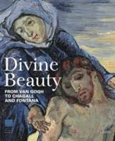 Divine Beauty From Van Gogh to Chagall and Fontana /anglais
