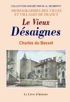 Le vieux Désaignes - essai d'histoire civile, politique, religieuse, sociale et économique intéressant la vie d'autrefo, essai d'histoire civile, politique, religieuse, sociale et économique intéressant la vie d'autrefois en Vivarais