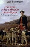 L'Homme et les animaux domestiques, Anthropologie d'une passion - Nouvelle édition augmentée