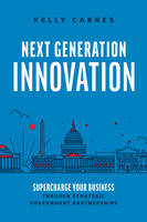 Next Generation Innovation, Supercharge Your Business through Strategic Government Partnerships