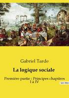 La logique sociale, Première partie : Principes chapitres I à IV