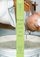 Célébrer les étapes de la vie, Plonger Dans La Vie De Dieu (Le Baptême), livre de préparation pour le baptême des petits enfants
