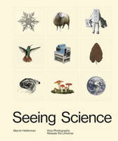 Seeing Science: How Photography Reveals the Universe /anglais