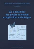 SUR LA DYNAMIQUE DES GROUPES DE MATRICES & APPLICATIONS ARITHMETIQUES