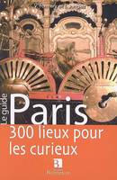 Paris - 300 lieux pour les curieux, 300 lieux pour les curieux