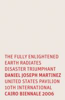 Daniel Joseph Martinez The Fully Enlightened Earth Radiates Disaster Triumphant /anglais