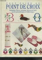 Tout faire au point de croix. Alphabets fleurs animaux décors de Noël motifs géométriques et folkloriques