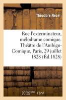 Roc l'exterminateur, mélodrame comique en trois actes, Théâtre de l'Ambigu-Comique, Paris, 29 juillet 1828