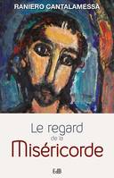 Le regard de la miséricorde, Petit traité sur la miséricorde de Dieu et celle de l´Homme