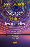 Voyager entre les mondes , le voyage astral : comment ? Pourquoi ? Pour qui ?