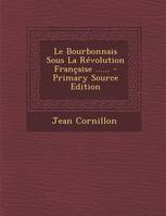 Le Bourbonnais Sous La Révolution Française ......