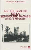 Les deux âges de la seigneurie banale, Pouvoir et société dans la terre des sires de Coucy (milieu XIe-milieu XIIIe siècle)