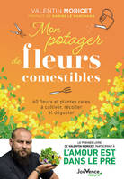 Mon potager de fleurs comestibles, 60 fleurs et plantes rares à cultiver, récolter et déguster