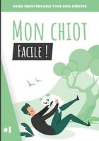 Mon chiot, facile !, Guide indispensable pour bien débuter