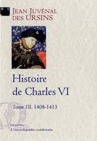 Tome III, 1408-1413, Histoire de Charles VI. Tome 3 (1408-1413)