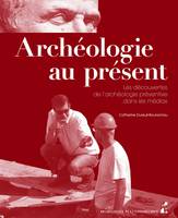 Archéologie au présent, Les découvertes de l’archéologie préventive dans les médias