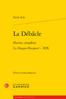 Oeuvres complètes, XIX, La débâcle, Les Rougon-Macquart, oeuvres complètes - Les Rougon-Macquart, Histoire naturelle et sociale d'une famille sous le Second Empire - XIX