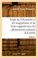 Traité de l'électricité et du magnétisme et de leurs rapports avec les phénomènes naturels. Tome 6-1