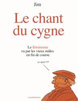 1, Le Chant du Cygne - Le féminisme vu par les vieux mâles en fin de course., Le féminisme vu par les vieux mâles en fin de course