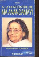 A la rencontre de Ma Anandamayi - Entretiens avec Atmananda., entretiens avec Atmananda