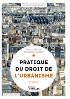 Pratique du droit de l'urbanisme - 8e édition, Urbanisme réglementaire, individuel et opérationnel