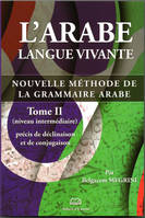 ARABE LANGUE VIVANTE (L’), NOUVELLE METHODE DE LA GRAMMAIRE ARABE, TOME II, Niveau Avancé , Syntaxe