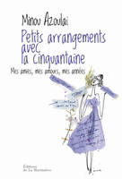 Petits arrangements avec la cinquantaine. Mes amies, mes amours, mes années, mes amis, mes amours, mes années