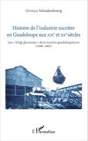 4, Histoire de l'industrie sucrière en Guadeloupe aux XIXe et XXe siècles, Les 