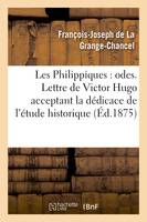 Les Philippiques : odes. Lettre de Victor Hugo acceptant la dédicace de l'étude historique, et biographique sur Philippe d'Orléans et La Grange-Chancel