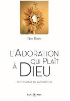 L'adoration qui plaît à Dieu, Petit manuel de l’adorateur