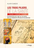 Les trois piliers de la santé, Comprendre pour agir sur sa santé avec la médecine chinoise occidentale