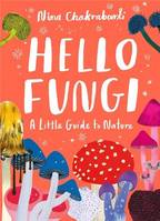 Hello Fungi A Little Guide to Nature /anglais