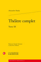 Théâtre complet / Alexandre Hardy, Tome 3, Théâtre complet