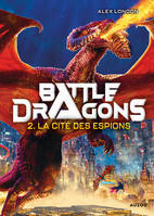 BATTLE DRAGONS - Tome 2 - La cité des espions