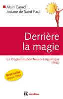 Derrière la magie - La programmation Neuro-Linguistisque (PNL), 2e édition, La programmation Neuro-Linguistisque (PNL)